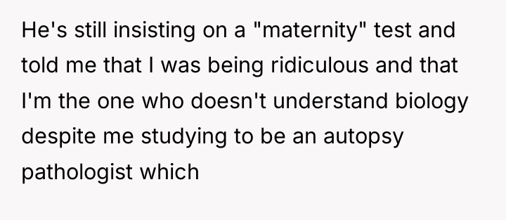 He's still insisting on a "maternity" test and told me...
