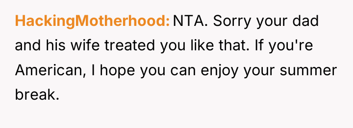 HackingMotherhood NTA. Sorry your dad and his wife treated you...