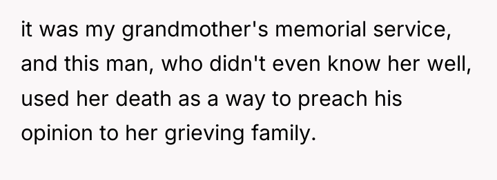it was my grandmother's memorial service, and this man, who...
