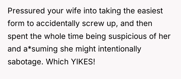 Pressured your wife into taking the easiest form to accidentally...