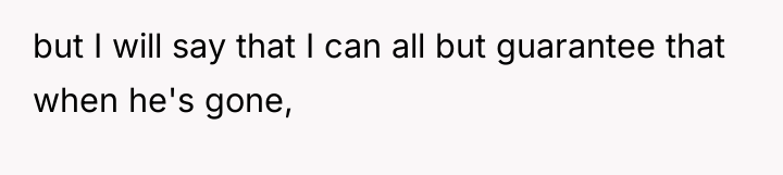 but I will say that I can all but guarantee...