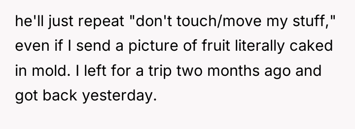 he'll just repeat "don't touch/move my stuff," even if I...