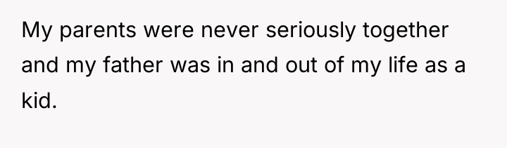 My parents were never seriously together and my father was...