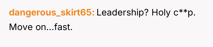 dangerous_skirt65 Leadership? Holy c**p. Move on...fast.