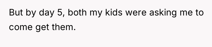 But by day 5, both my kids were asking me...
