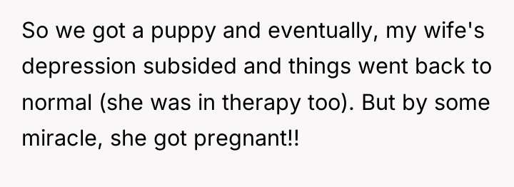 So we got a puppy and eventually, my wife's depression...