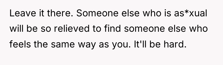 Leave it there. Someone else who is as*xual will be...