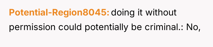 Potential-Region8045 doing it without permission could potentially be criminal.: No,
