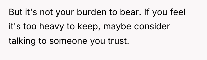 But it's not your burden to bear. If you feel...