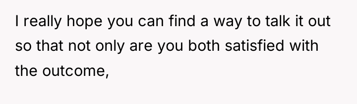 I really hope you can find a way to talk...