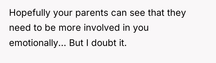 Hopefully your parents can see that they need to be...