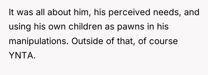 It was all about him, his perceived needs, and using...