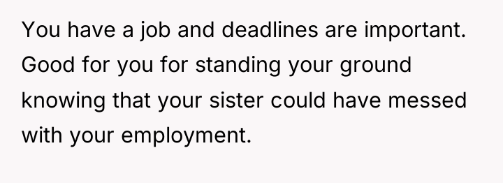You have a job and deadlines are important. Good for...