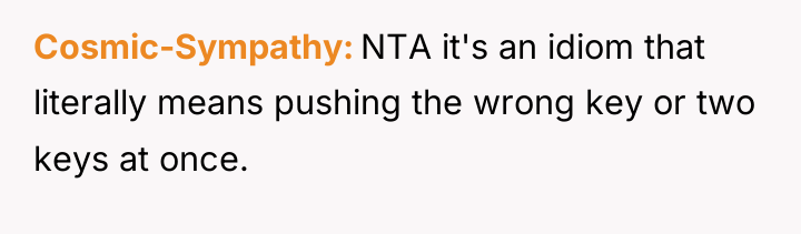 Cosmic-Sympathy NTA it's an idiom that literally means pushing the...