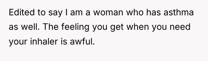 Edited to say I am a woman who has asthma...