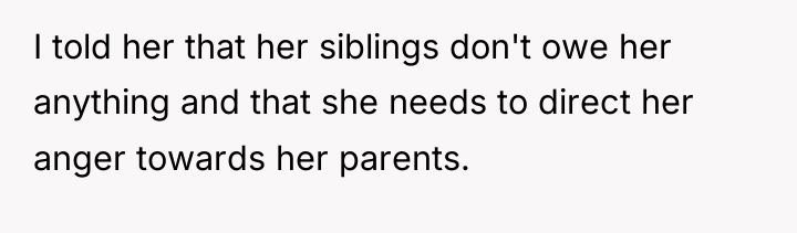 I told her that her siblings don't owe her anything...