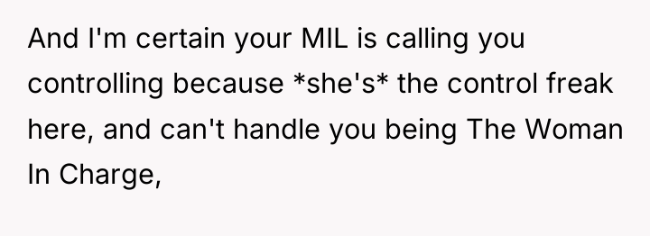 And I'm certain your MIL is calling you controlling because...