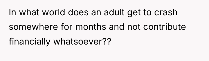 In what world does an adult get to crash somewhere...