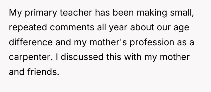 My primary teacher has been making small, repeated comments all...