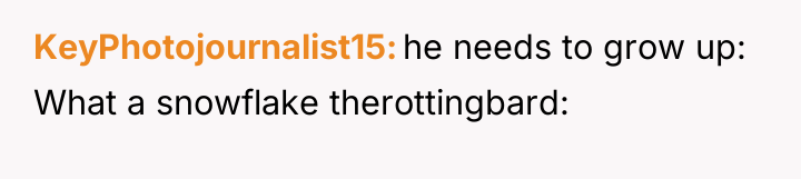 KeyPhotojournalist15 he needs to grow up: What a snowflake therottingbard: