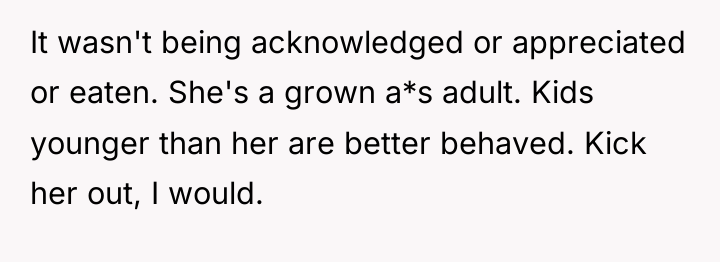 It wasn't being acknowledged or appreciated or eaten. She's a...