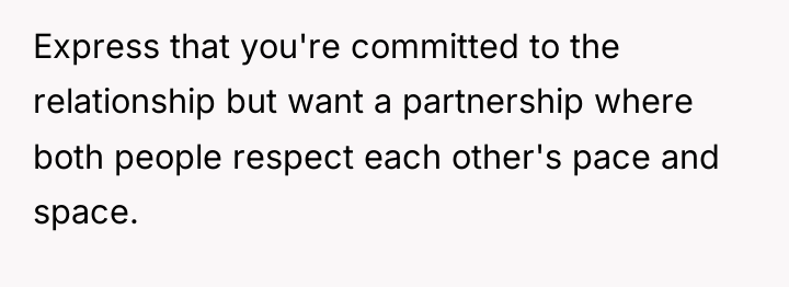 Express that you're committed to the relationship but want a...