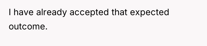 I have already accepted that expected outcome.