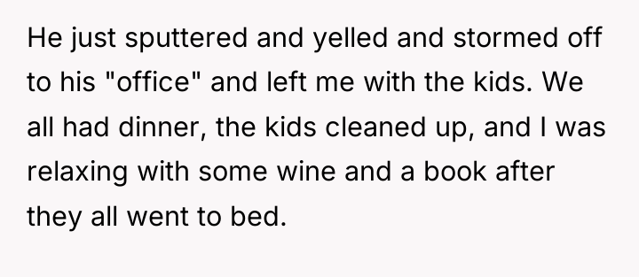 He just sputtered and yelled and stormed off to his...