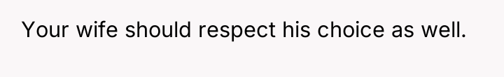 Your wife should respect his choice as well.