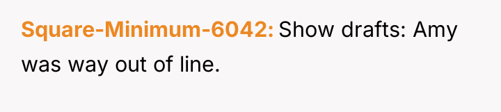 Square-Minimum-6042 Show drafts: Amy was way out of line.