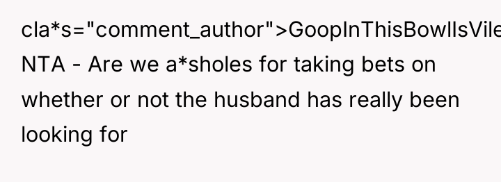 cla*s="comment_author">GoopInThisBowlIsVile: NTA - Are we a*sholes for taking bets on...