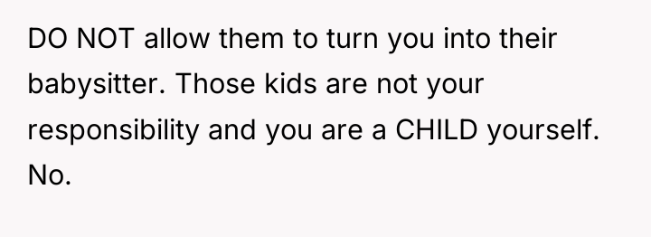 DO NOT allow them to turn you into their babysitter....