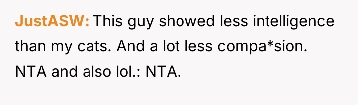 JustASW This guy showed less intelligence than my cats. And...