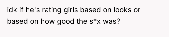 idk if he's rating girls based on looks or based...