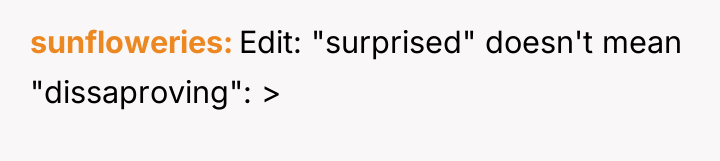 sunfloweries Edit: "surprised" doesn't mean "dissaproving": >