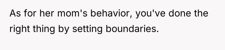As for her mom's behavior, you've done the right thing...