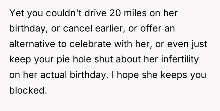 Yet you couldn't drive 20 miles on her birthday, or...
