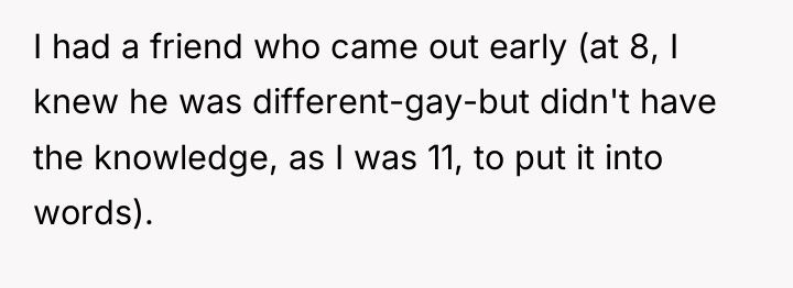 I had a friend who came out early (at 8,...