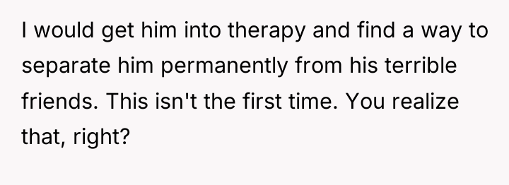 I would get him into therapy and find a way...
