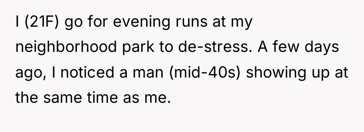 I (21F) go for evening runs at my neighborhood park...