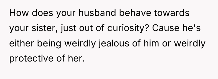 How does your husband behave towards your sister, just out...