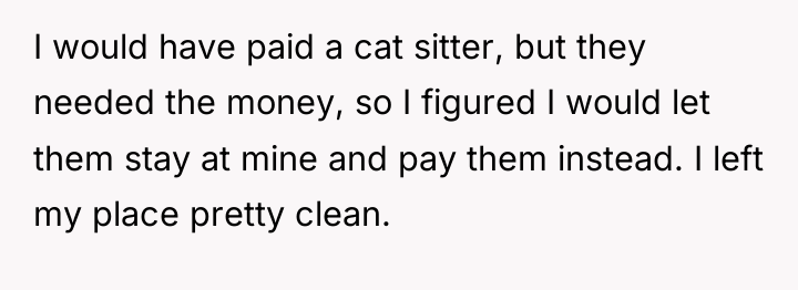 I would have paid a cat sitter, but they needed...