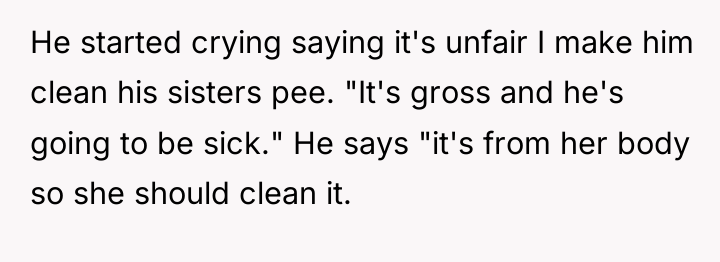 He started crying saying it's unfair I make him clean...