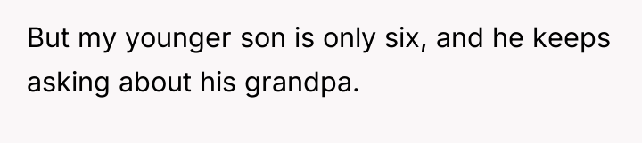 But my younger son is only six, and he keeps...
