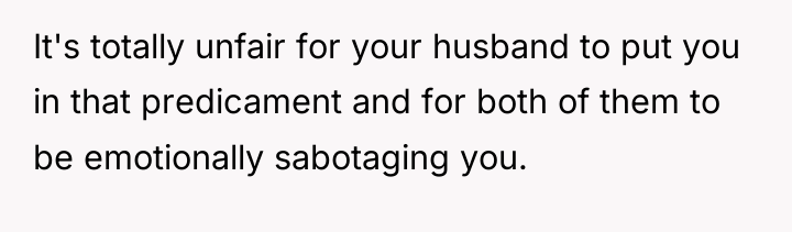 It's totally unfair for your husband to put you in...