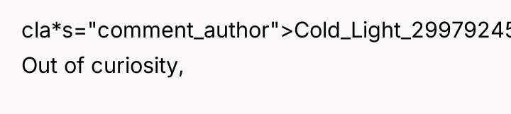 cla*s="comment_author">Cold_Light_299792458: Out of curiosity,