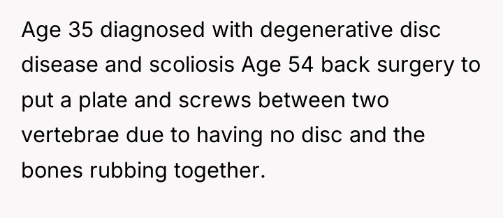 Age 35 diagnosed with degenerative disc disease and scoliosis Age...