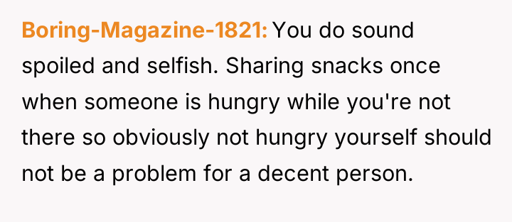 Boring-Magazine-1821 You do sound spoiled and selfish. Sharing snacks once...