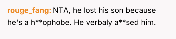 rouge_fang NTA, he lost his son because he's a h**ophobe....