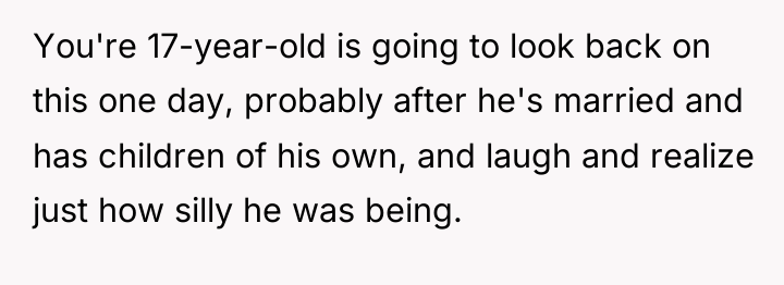 You're 17-year-old is going to look back on this one...
